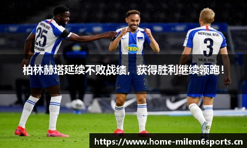 柏林赫塔延续不败战绩，获得胜利继续领跑！