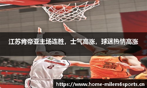 江苏肯帝亚主场连胜，士气高涨，球迷热情高涨