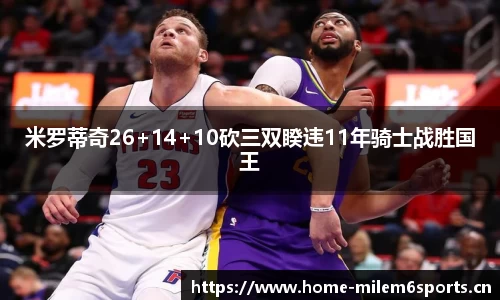米罗蒂奇26+14+10砍三双睽违11年骑士战胜国王