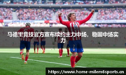 马德里竞技官方宣布续约主力中场，稳固中场实力