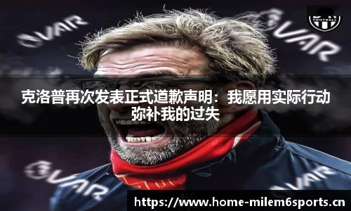 克洛普再次发表正式道歉声明：我愿用实际行动弥补我的过失