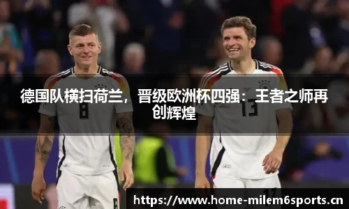 德国队横扫荷兰，晋级欧洲杯四强：王者之师再创辉煌