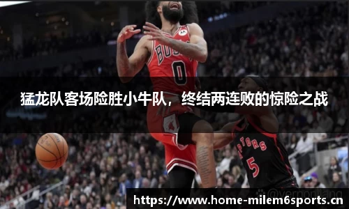 猛龙队客场险胜小牛队，终结两连败的惊险之战