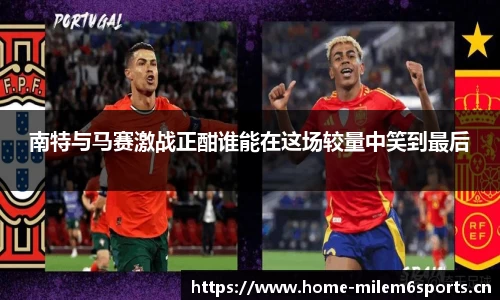 南特与马赛激战正酣谁能在这场较量中笑到最后