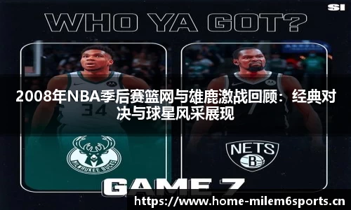 2008年NBA季后赛篮网与雄鹿激战回顾：经典对决与球星风采展现