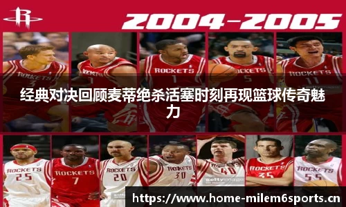 经典对决回顾麦蒂绝杀活塞时刻再现篮球传奇魅力