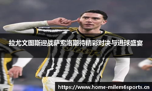 拉尤文图斯迎战萨索洛期待精彩对决与进球盛宴